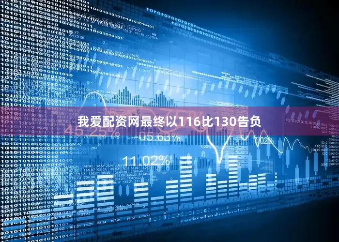 我爱配资网最终以116比130告负