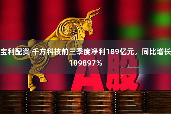 宝利配资 千方科技前三季度净利189亿元，同比增长109897%